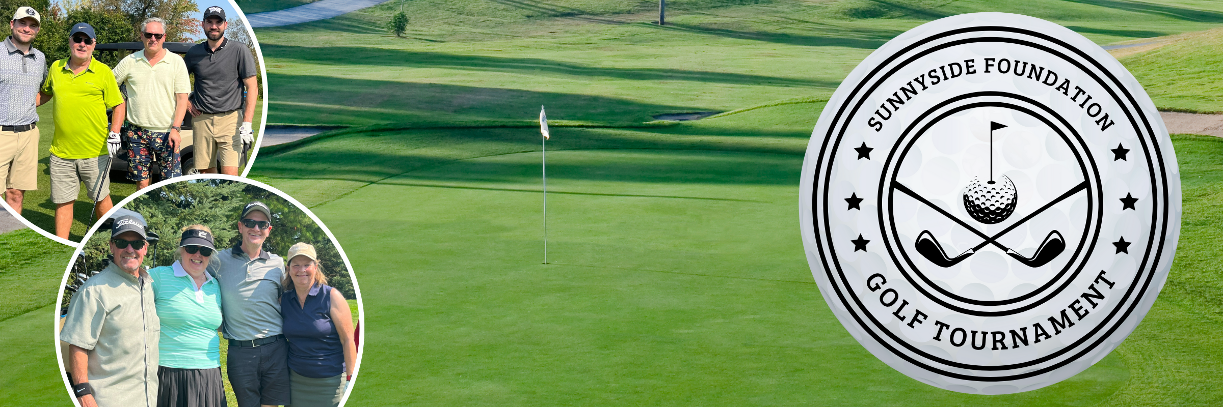 Two groups of golf foursomes posing. The people are wearing golfing attire, sunglasses and are smiling. A putting green in the background. On top of the image is a logo for the Sunnyside Foundation Golf Tournament.